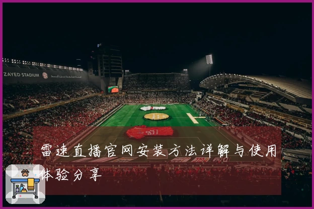 雷速直播官网安装方法详解与使用体验分享