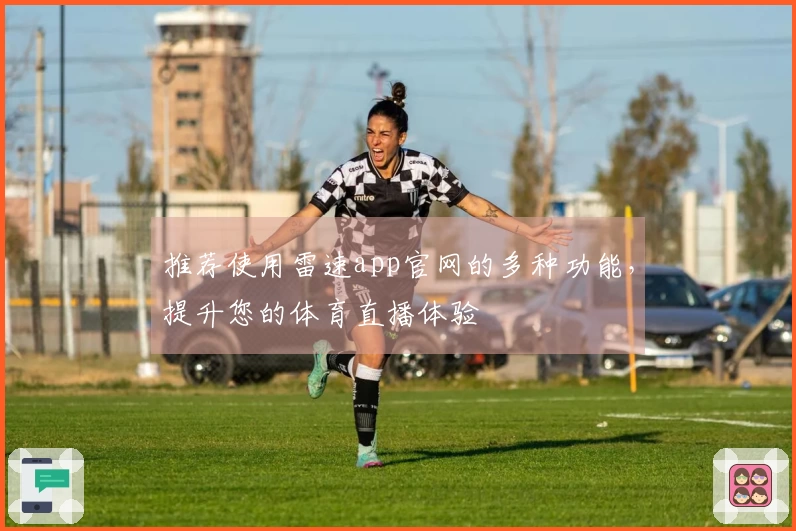 推荐使用雷速app官网的多种功能，提升您的体育直播体验