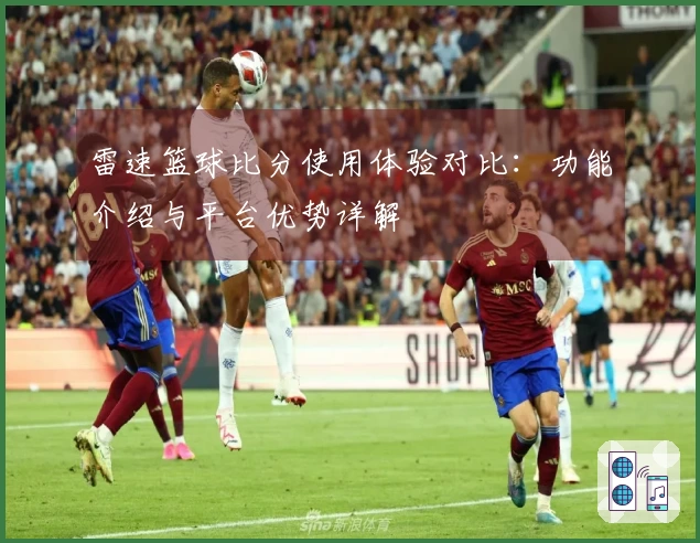 雷速篮球比分使用体验对比：功能介绍与平台优势详解