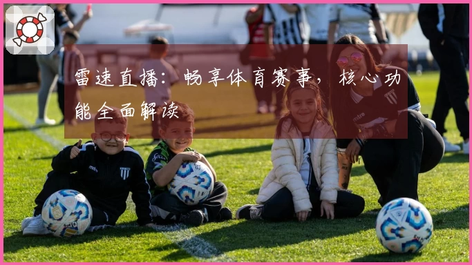 雷速直播：畅享体育赛事，核心功能全面解读