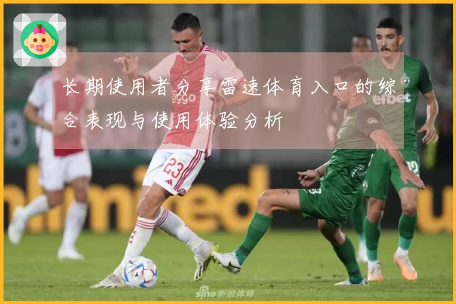 长期使用者分享雷速体育入口的综合表现与使用体验分析
